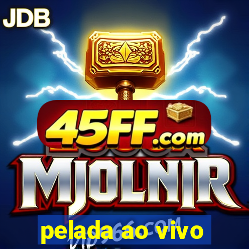 pelada ao vivo